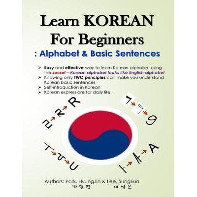 Learn KOREAN for Beginners : Alphabet & Basic Sentences: Easy and effective way to learn Korean alphabet, Principles of Korean sentence structure, Korean expressions for daily life